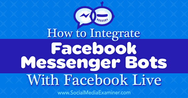 Hur man integrerar Facebook Messenger Bots med Facebook Live av Luria Petrucci på Social Media Examiner.