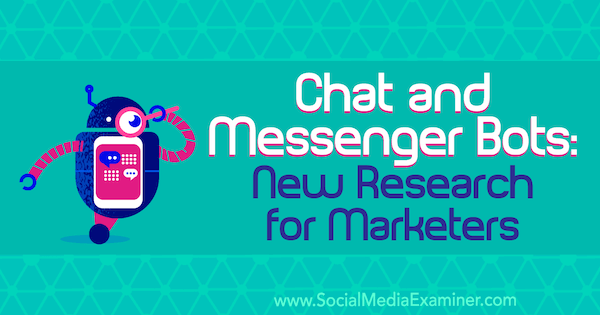 Chat och Messenger Bots: Ny forskning för marknadsförare av Lisa Clark på Social Media Examiner.
