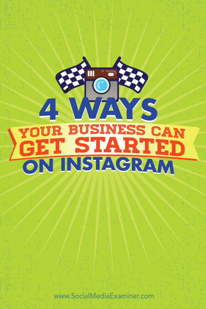 4 sätt ditt företag kan komma igång på Instagram: Social Media Examiner