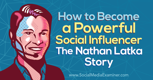 Hur man blir en kraftfull influencer: Nathan Latka Story med insikter från Nathan Latka på Social Media Marketing Podcast.