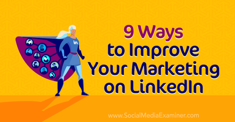 9 sätt att förbättra din marknadsföring på LinkedIn av Luan Wise på Social Media Examiner.