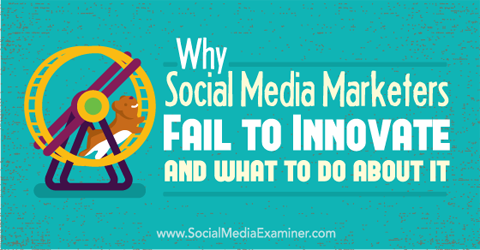 varför marknadsförare av sociala medier misslyckas med att innovera