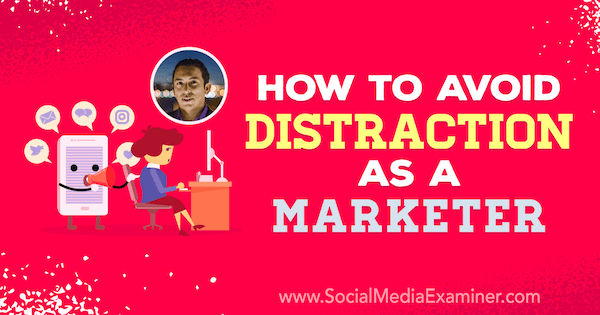 Hur man undviker distraktion som marknadsförare med insikter från Brian Solis i Social Media Marketing Podcast.