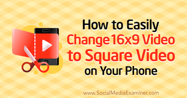 Hur man enkelt byter 16x9-video till fyrkantig video på din telefon av Serena Ryan på Social Media Examiner.