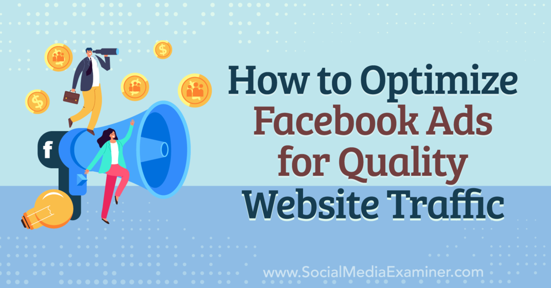 Hur man optimerar Facebook-annonser för kvalitetswebbplatstrafik - granskare av sociala medier