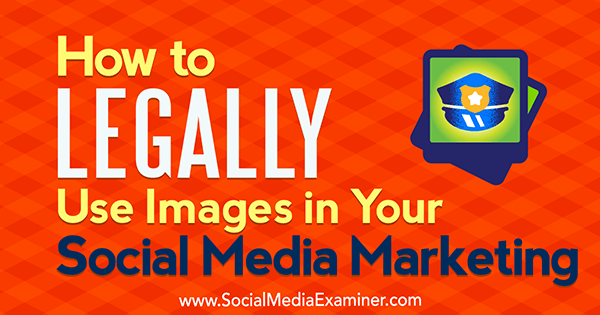 Hur man lagligt använder bilder i din marknadsföring av sociala medier av Sarah Kornblett på Social Media Examiner.