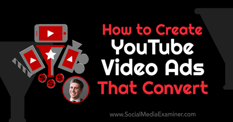 Hur man skapar YouTube-videoannonser som konverterar med insikter från Tom Breeze på Social Media Marketing Podcast.