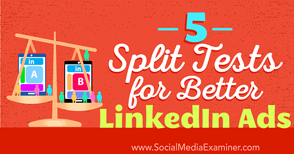 5 delade tester för bättre LinkedIn-annonser av Alexandra Rynne på Social Media Examiner.
