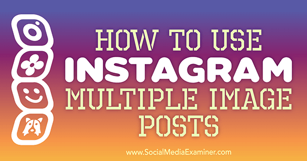 Hur man använder Instagram flera bildinlägg av Ana Gotter på Social Media Examiner.