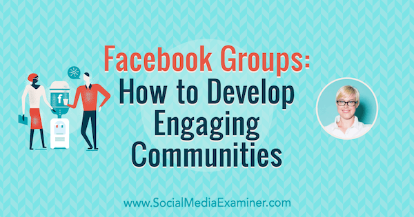 Facebook-grupper: Hur man utvecklar engagerande gemenskaper med insikter från Caitlin Bacher i podcasten för marknadsföring av sociala medier.