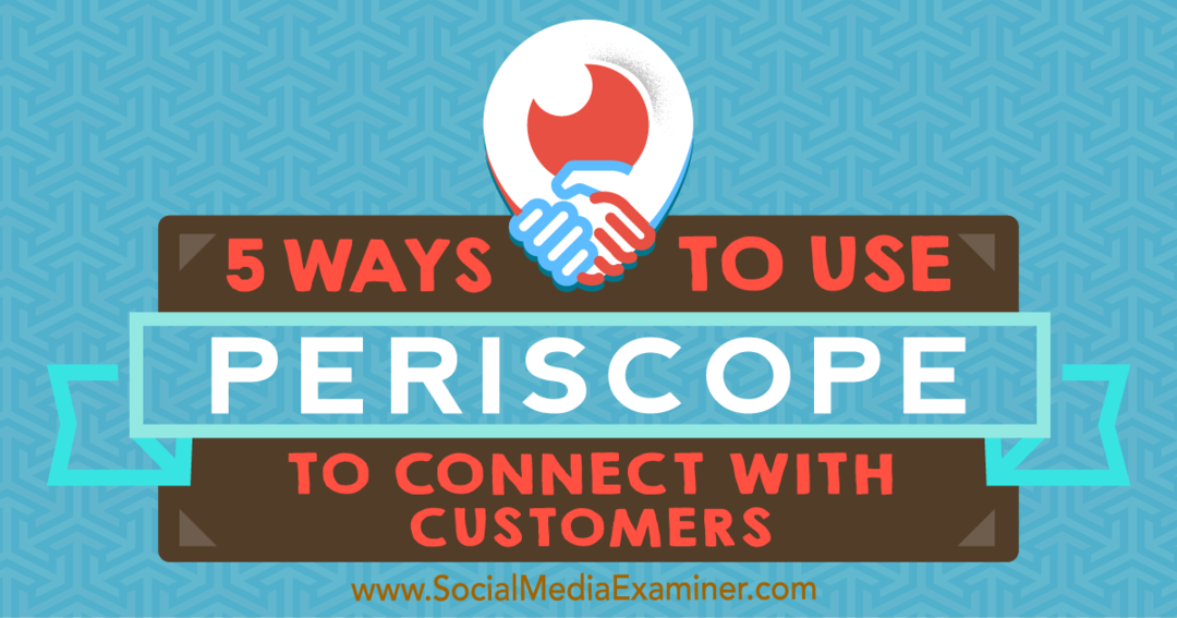 5 sätt att använda Periscope för att komma i kontakt med kunder: Social Media Examiner