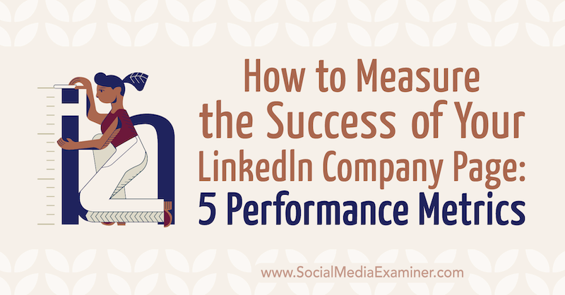 Hur man mäter framgången för din LinkedIn-sida: 5 Prestandamätningar av Mackayla Paul på Social Media Examiner.