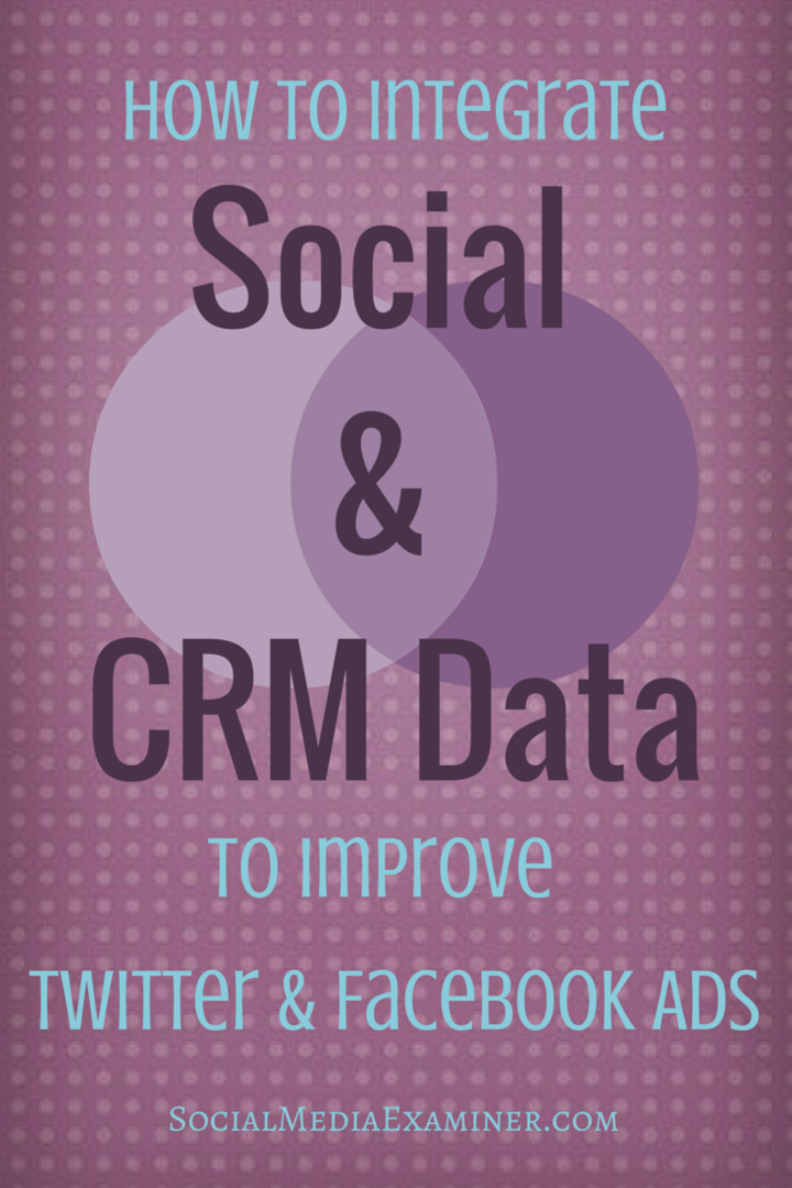 Hur man integrerar social- och CRM-data för att förbättra dina Twitter- och Facebook-annonser: Social Media Examiner