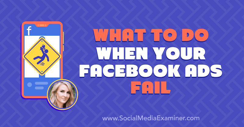 Vad ska jag göra när dina Facebook-annonser misslyckas med insikter från Tara Zirker på Social Media Marketing Podcast.