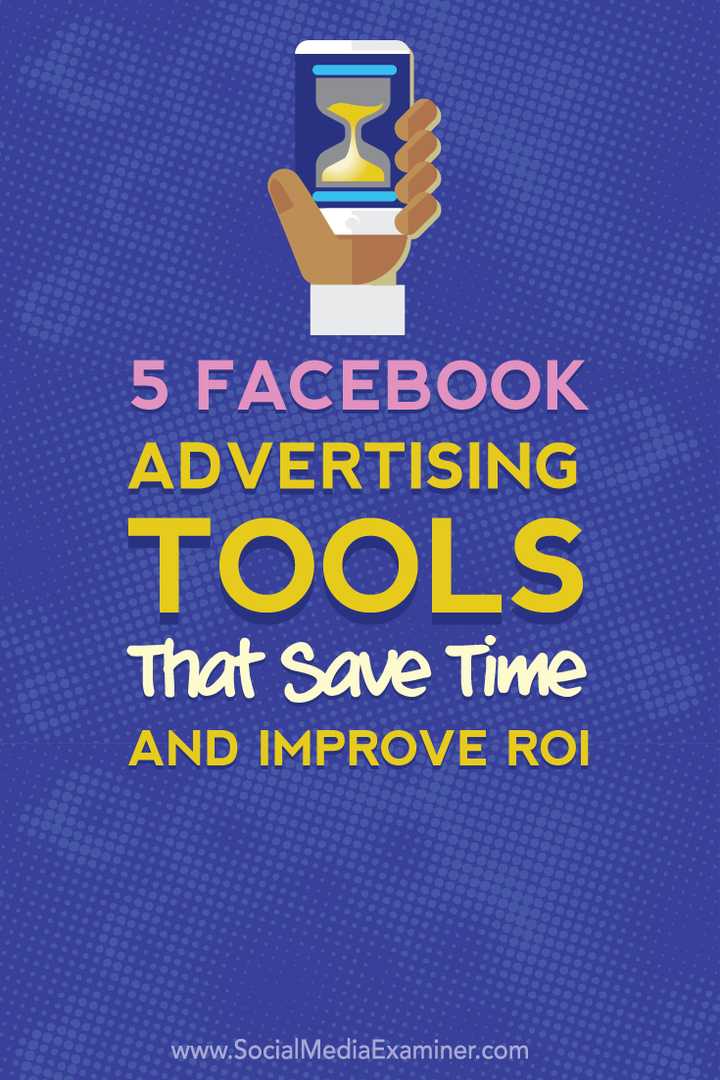 5 Facebook-annonseringsverktyg som sparar tid och förbättrar din ROI: Social Media Examiner